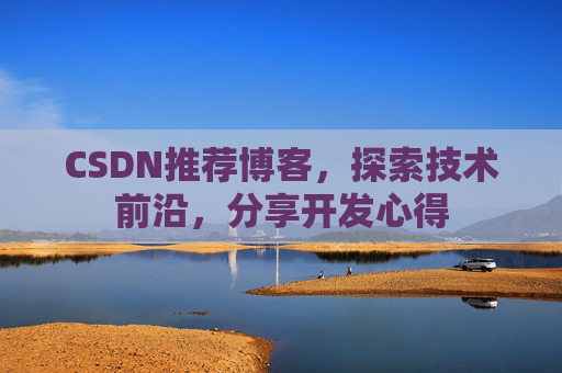 CSDN推荐博客，探索技术前沿，分享开发心得